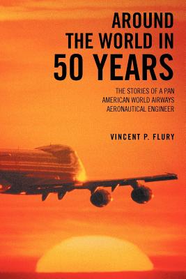 Around the World in 50 Years: The Stories of a Pan American World Airways Aeronautical Engineer