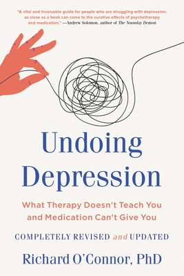 Undoing Depression: What Therapy Doesn't Teach You and Medication Can't Give You By Richard O'Connor, PhD Cover Image