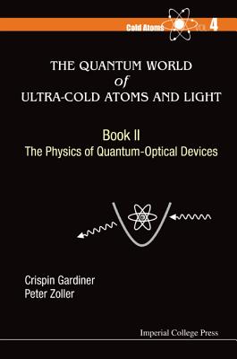 Quantum World of Ultra-Cold Atoms and Light, the - Book II: The Physics of Quantum-Optical Devices By Crispin W. Gardiner, Peter Zoller Cover Image