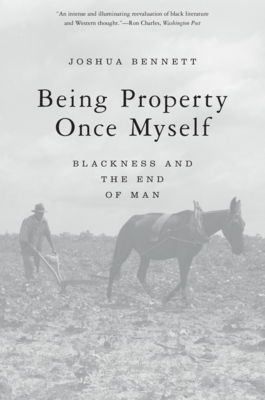 Being Property Once Myself: Blackness and the End of Man By Joshua Bennett Cover Image