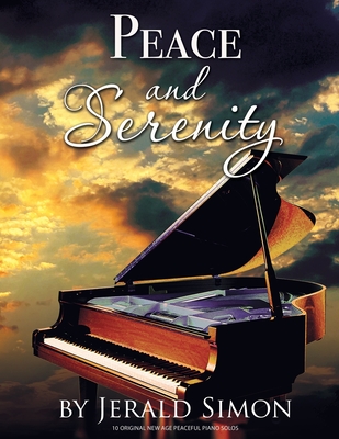 Peace and Serenity: 10 Peaceful Original New Age Piano Solos By Jerald Simon Cover Image