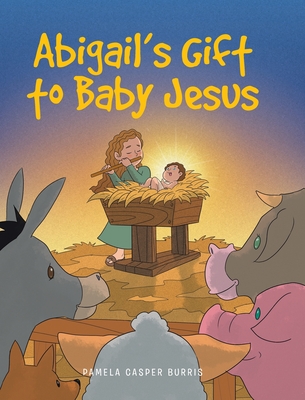 Abigail's Gift to Baby Jesus By Pamela Casper Burris Cover Image