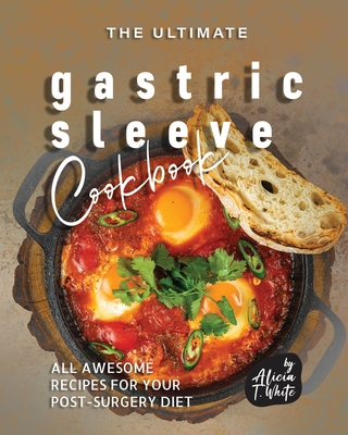 The Ultimate Gastric Sleeve Cookbook: All Awesome Recipes for Your Post-Surgery Diet Cover Image