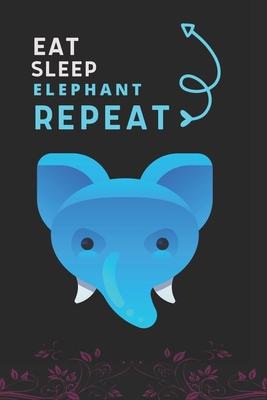 Eat Sleep Elephant Repeat: Best Gift for Elephant Lovers, 6 x 9 in, 110 pages book for Girl, boys, kids, school, students Cover Image