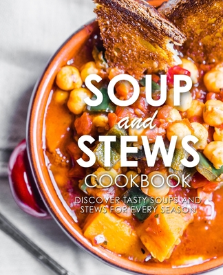 Soup and Stews Cookbook: Discover Tasty Soups and Stews for Every