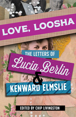 Love, Loosha: The Letters of Lucia Berlin and Kenward Elmslie By Chip Livingston (Editor), Lucia Berlin, Kenward Elmslie Cover Image