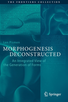 Morphogenesis Deconstructed: An Integrated View of the Generation of Forms (Frontiers Collection) By Len Pismen Cover Image