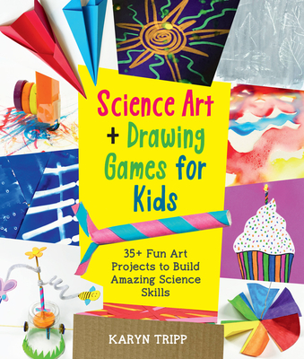 Science Art and Drawing Games for Kids: 35+ Fun Art Projects to Build Amazing Science Skills Cover Image