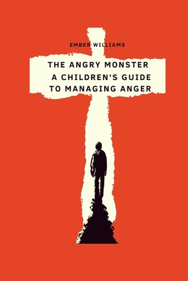 The Angry Monster: A Children's Guide to Managing Anger Cover Image