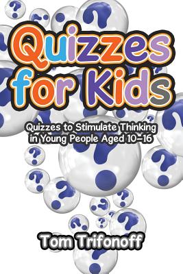 Quizzes for Kids: Quizzes to Stimulate Thinking in Young People Aged 10?16 Cover Image