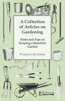 A Collection of Articles on Gardening - Hints and Tips on Keeping a Beautiful Garden By Anon Cover Image