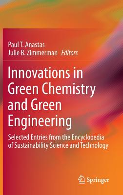 Innovations in Green Chemistry and Green Engineering: Selected Entries from the Encyclopedia of Sustainability Science and Technology By Paul T. Anastas (Editor), Julie B. Zimmerman (Editor) Cover Image