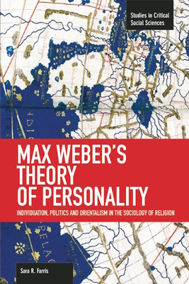 Max Weber's Theory of Personality: Individuation, Politics and Orientalism in the Sociology of Religion (Studies in Critical Social Sciences #56) By Sara R. Farris Cover Image