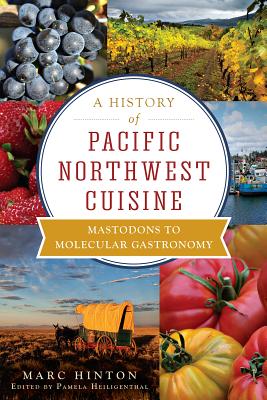 A History of Pacific Northwest Cuisine: Mastodons to Molecular Gastronomy (American Palate)