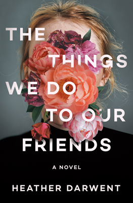 The Things We Do to Our Friends: A Novel