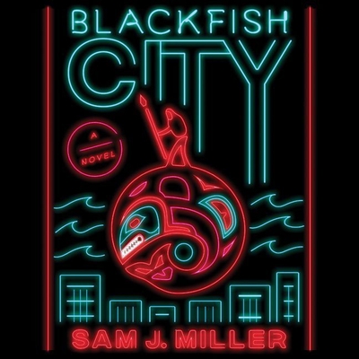Blackfish City By Sam J. Miller, Vikas Adam (Read by) Cover Image