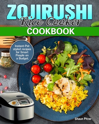ZOJIRUSHI Rice Cooker Cookbook: Instant-Pot styled recipes for Smart People on a Budget.Instant-Pot styled recipes for Smart People on a Budget. Cover Image