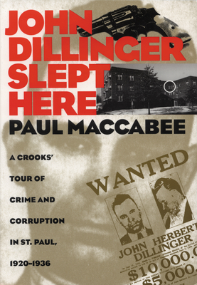 John Dillinger Slept Here: A Crooks' Tour Of Crime And Corruption in St Paul, 1920-1936