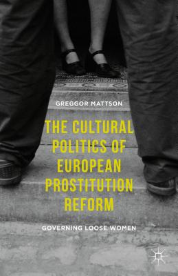 The Cultural Politics of European Prostitution Reform: Governing Loose Women Cover Image
