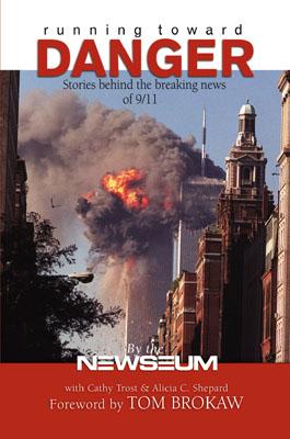Running Toward Danger: Stories Behind the Breaking News of September 11 By Newseum (Other) Cover Image