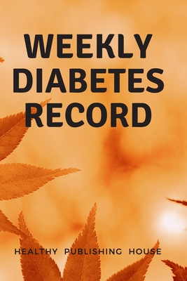 Weekly Diabetes Record: Your set for recording blood sugar and insulin dose (6x9) 110 pages, notebook. By Healthy Publishing House Cover Image