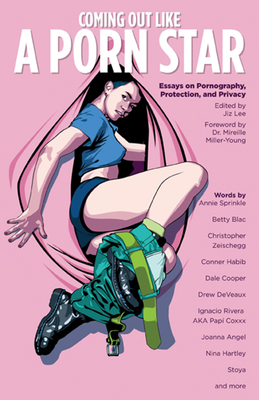 Coming Out Like a Porn Star: Essays on Pornography, Protection, and Privacy By Jiz Lee (Editor) Cover Image