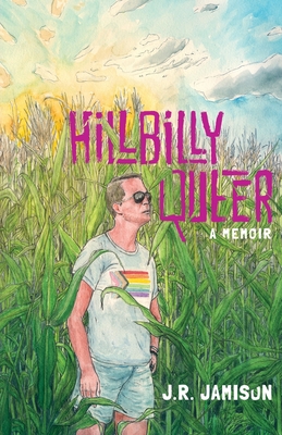 Hillbilly Queer: A Memoir By J. R. Jamison Cover Image