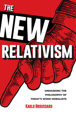The New Relativism: Unmasking the Philosophy of Today's Woke Moralists By Karlo Broussard Cover Image