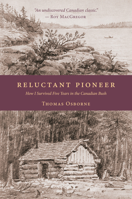 Reluctant Pioneer: How I Survived Five Years in the Canadian Bush By Thomas Osborne, Roy MacGregor (Foreword by) Cover Image