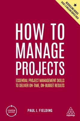 How to Manage Projects: Essential Project Management Skills to Deliver On-Time, On-Budget Results (Creating Success #5) cover