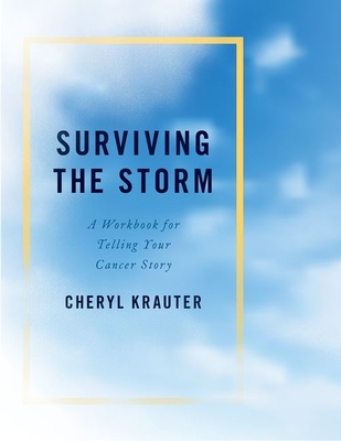 Surviving the Storm: A Workbook for Telling Your Cancer Story By Cheryl Krauter Cover Image