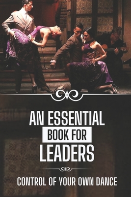 An Essential Book For Leaders: Control Of Your Own Dance: Method To Learn Tango Techniques By Max Eftekhari Cover Image