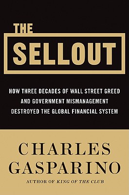 The Sellout: How Three Decades of Wall Street Greed and Government Mismanagement Destroyed the Global Financial System By Charles Gasparino Cover Image