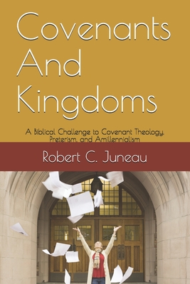 Covenants And Kingdoms: A Biblical Challenge to Covenant Theology, Preterism, and Amillennialism. Cover Image