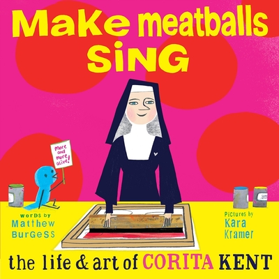 Make Meatballs Sing: The Life and Art of Corita Kent By Matthew Burgess, Kara Kramer (Illustrator) Cover Image