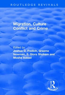 Migration, Culture Conflict and Crime (Routledge Revivals) By Graeme Newman (Editor), Joshua D. Freilich (Editor), S. Giora Shoham (Editor) Cover Image