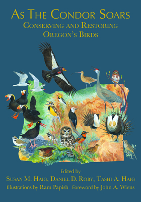 As the Condor Soars: Conserving and Restoring Oregon's Birds By Susan M. Haig (Editor), Daniel D. Roby (Editor), Tashi A. Haig (Editor) Cover Image