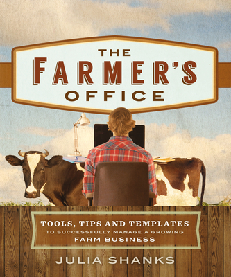 The Farmer's Office: Tools, Tips and Templates to Successfully Manage a Growing Farm Business cover