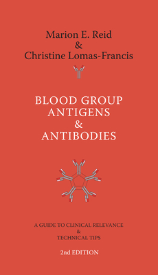 Blood Group Antigens & Antibodies: A Guide to Clinical Relevance & Technical Tips By Marion E. Reid, Christine Lomas-Francis Cover Image