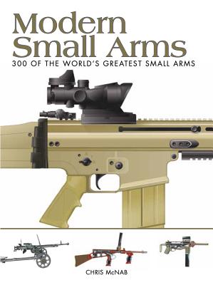 Modern Small Arms: 300 of the World's Greatest Small Arms (Mini Encyclopedia) By Chris McNab Cover Image