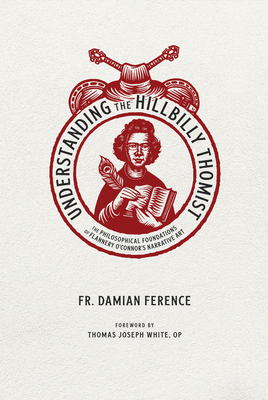 Understanding the Hillbilly Thomist: The Philosophical Foundations of Flannery O'Connor's Narrative Art Cover Image