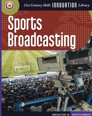 Sports Broadcasting (21st Century Skills Innovation Library: Innovation in Entert) By Michael Teitelbaum Cover Image