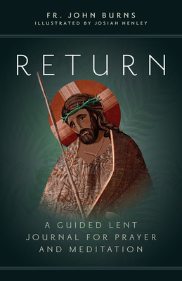 Return: A Guided Lent Journal for Prayer and Meditation By Fr John Burns, Josiah Henley (Illustrator) Cover Image