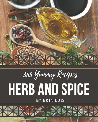 365 Yummy Herb and Spice Recipes: A Yummy Herb and Spice Cookbook You Will Love Cover Image