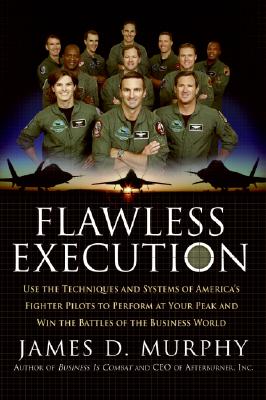 Flawless Execution: Use the Techniques and Systems of America's Fighter Pilots to Perform at Your Peak and Win the Battles of the Business World By James D. Murphy Cover Image