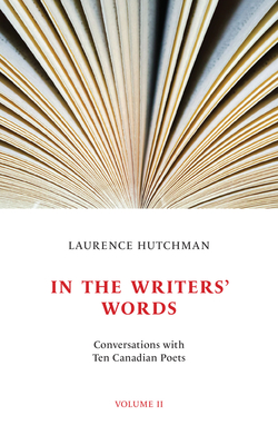 In the Writers' Words: Conversations with Twelve Canadian Poets, Volume II (Essential Essays Series #77) By Laurence Hutchman (Editor) Cover Image