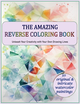 The Amazing Reverse Coloring Book: Unleash Your Creativity with Your Own Drawing Lines