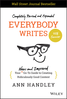 Everybody Writes: Your New and Improved Go-To Guide to Creating Ridiculously Good Content By Ann Handley Cover Image