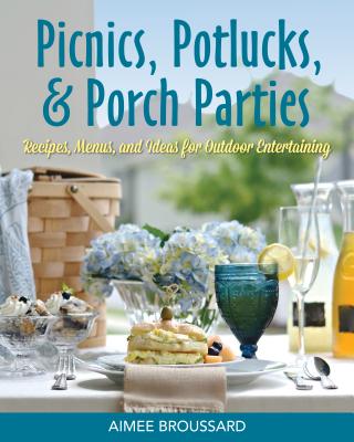 Picnics, Potlucks, & Porch Parties: Recipes & Ideas for Outdoor Entertaining By Aimee Broussard Cover Image