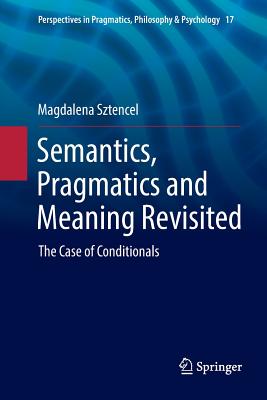 Semantics, Pragmatics and Meaning Revisited: The Case of Conditionals (Perspectives in Pragmatics #17) Cover Image